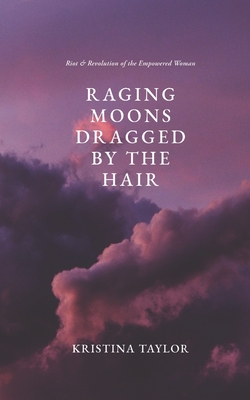 Raging Moons Dragged by the Hair - Taylor, Kristina