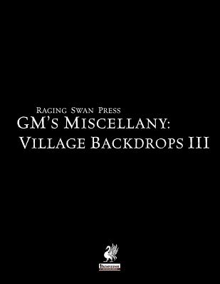 Raging Swan's GM's Miscellany: Village Backdrops III - Broadhurst, Creighton, and Trier, Jacob, and Michaels, Jacob W