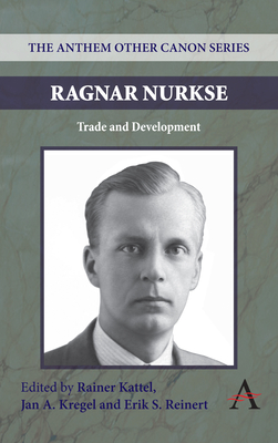 Ragnar Nurkse: Trade and Development - Kattel, Rainer (Editor), and Kregel, Jan a (Editor), and Reinert, Erik S (Editor)