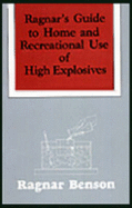 Ragnar's Guide to Home and Recreational Use of High Explosives - Benson, Ragnar