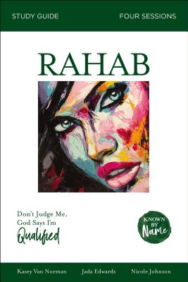 Rahab Bible Study Guide: Don't Judge Me; God Says I'm Qualified - Edwards, Jada, and Van Norman, Kasey, and Johnson, Nicole