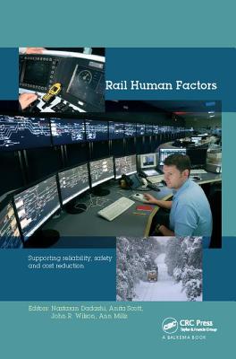 Rail Human Factors: Supporting reliability, safety and cost reduction - Dadashi, Nastaran (Editor), and Scott, Anita (Editor), and Wilson, John R (Editor)