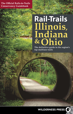 Rail-Trails Illinois, Indiana, & Ohio: The Definitive Guide to the Region's Top Multiuse Trails - Rails-To-Trails Conservancy