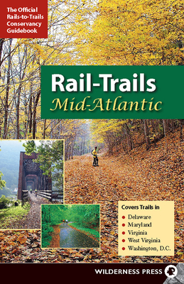 Rail-Trails Mid-Atlantic: Delaware, Maryland, Virginia, Washington DC and West Virginia - Rails-To-Trails Conservancy