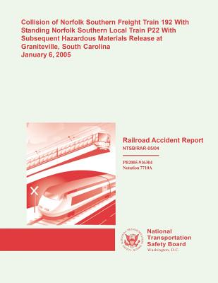 Railroad Accident Report: Collision of Norfolk Southern Freight Train 192 With Standing Norfolk Southern local Train P22 With Subsequent Hazardous Materials Released at Granitecille, South Carolina January 6, 2005 - National Transportation Safety Board