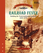 Railroad Fever: Building the Transcontinental Railroad 1830 - 1870