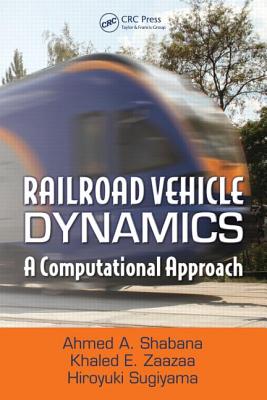 Railroad Vehicle Dynamics: A Computational Approach - Shabana, Ahmed A, and Zaazaa, Khaled E, and Sugiyama, Hiroyuki