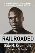 Railroaded: The true stories of the first 100 people executed in Virginia's electric chair