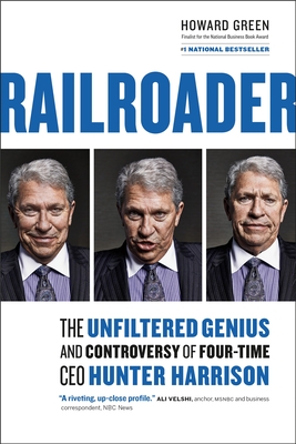 Railroader: The Unfiltered Genius and Controversy of Four-Time CEO Hunter Harrison - Green, Howard