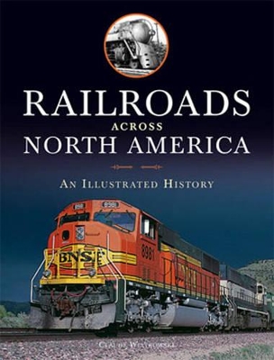 Railroads Across North America: An Illustrated History - Wiatrowski, Claude