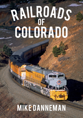 Railroads of Colorado - Danneman, Mike