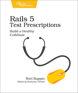 Rails 5 Test Prescriptions: Build a Healthy Codebase