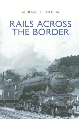 Rails Across the Border - Mullay, Alexander J