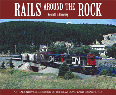 Rails Around the Rock: A Then and Now Celebration of the Newfoundland Branchlines - Pieroway, Kenneth