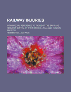 Railway Injuries: With Special Reference to Those of the Back and Nervous System, in Their Medico-Legal and Clinical Aspects