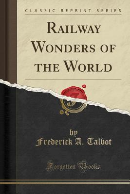 Railway Wonders of the World (Classic Reprint) - Talbot, Frederick A