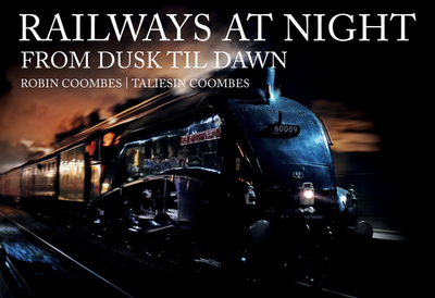 Railways at Night: From Dusk Til Dawn - Coombes, Robin, and Coombes, Taliesin