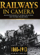 Railways in Camera, 1860-1913: Archive Photographs of the Great Age of Steam from the Public Record Office - Linsley, Robin, and Public Record Office