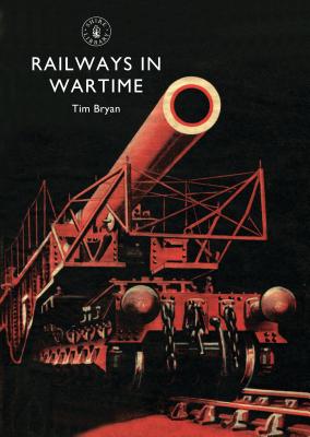 Railways in Wartime - Bryan, Tim