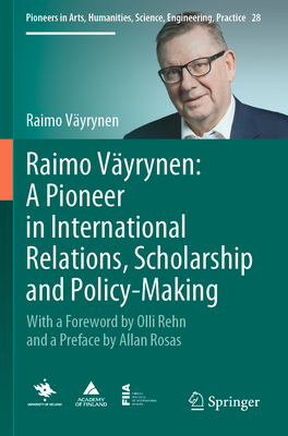 Raimo Vyrynen: A Pioneer in International Relations, Scholarship and Policy-Making: With a Foreword by Olli Rehn and a Preface by Allan Rosas - Vyrynen, Raimo