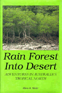Rain Forest Into Desert: Adventures in Australia's Tropical North - Wohl, Ellen E
