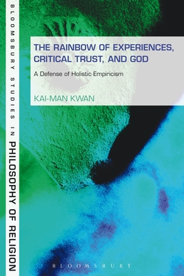 Rainbow of Experiences, Critical Trust, and God: A Defense of Holistic Empiricism - Kwan, Kai-Man