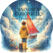 Raindrop Chronicles: Oliver's Enchanted Voyage: Journey of creativity, imagination, positive affirmation and endless fun, wonderful family read, or perfect for school aged readers ages 5-9.