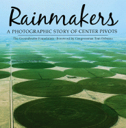 Rainmakers: A Photographic Story of Center Pivots - Groundwater Foundation, and Osborne, Tom (Foreword by)