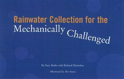 Rainwater Collection for the Mechanically Challenged - Banks, Suzy, and Heinichen, Richard
