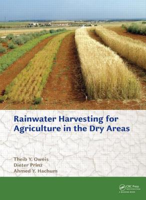 Rainwater Harvesting for Agriculture in the Dry Areas - Oweis, Theib Y, and Prinz, Dieter, and Hachum, Ahmed Y