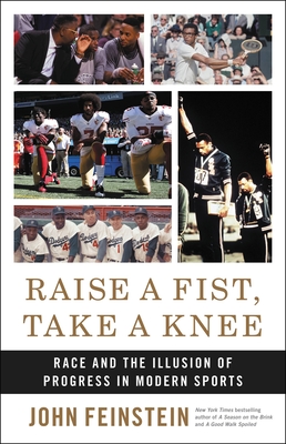 Raise a Fist, Take a Knee: Race and the Illusion of Progress in Modern Sports - Feinstein, John, and Williams, Doug (Foreword by)
