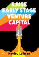 Raise Early Stage Venture Capital: The First Guide to Startup Fundraising for Women and Minority Founders