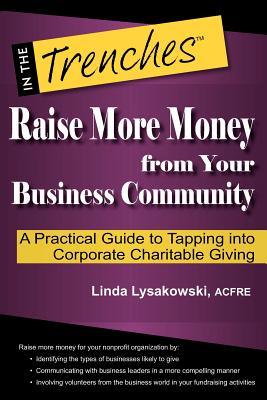 Raise More Money from Your Business Community: A Practical Guide to Tapping Into Corporate Charitable Giving - Lysakowski, Linda