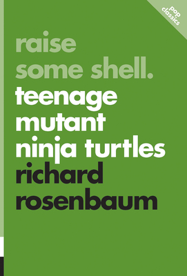 Raise Some Shell: Teenage Mutant Ninja Turtles - Rosenbaum, Richard