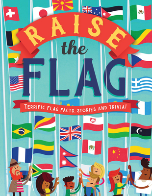 Raise the Flag: Terrific Flag Facts, Stories, and Trivia! - Gifford, Clive