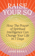 Raise Your SQ: Transform Your Life with Spiritual Intelligence