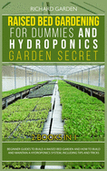 Raised Bed Gardening for Dummies and Hydroponics Garden Secret: This book includes: Beginner Guides to Build a Raised Bed and how to Build and Maintain a Hydroponics System, including tips and tricks
