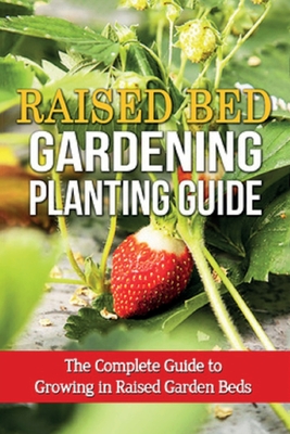 Raised Bed Gardening Planting Guide: The complete guide to growing in raised garden beds - Ryan