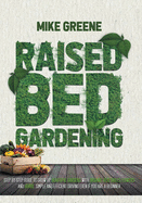Raised Bed Gardening: STEP BY STEP GUIDE TO GROW UP Beautiful GardenS with Organic Vegetables, Flowers and Herbs. Simple and Efficient Driving EVEN IF YOU ARE A BEGINNER