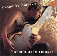 Raised by Humans - Spider John Koerner