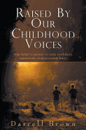 Raised by Our Childhood Voices: One Father's Journey to Raise Confident, Connected, Compassionate Boys