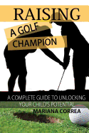 Raising a Golf Champion: A Complete Guide to Unlocking Your Childs Potential