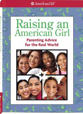 Raising an American Girl: Parenting Advice for the Real World - Madison, Lynda, Dr., Ph.D. (Contributions by), and Criswell, Patti Kelley (Contributions by), and Falligant, Erin (Editor)