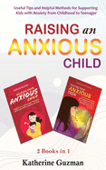 Raising An Anxious Child: Useful Tips and Helpful Methods for Supporting Kids with Anxiety from Childhood to Teenager 2 Books In 1 Bundle