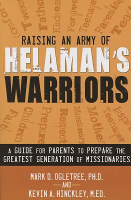 Raising an Army of Helaman's Warriors: A Guide for Parents to Prepare the Greatest Generation of Missionaries - Ogletree, Mark, and Hinckley, Kevin
