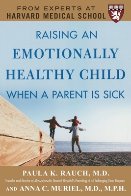 Raising an Emotionally Healthy Child When a Parent Is Sick (a Harvard Medical School Book) - Rauch, Paula K, and Muriel, Anna C