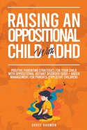 Raising An Oppositional Child With ADHD: Positive Parenting Strategies For Your Child With Oppositional Defiant Disorder (ODD) + Anger Management For Parents (Explosive Children)