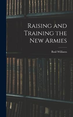 Raising and Training the new Armies - Williams, Basil