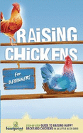 Raising Chickens for Beginners: A Step-by-Step Guide to Raising Happy Backyard Chickens in as Little as 30 Days