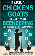Raising Chickens, Goats & Backyard Beekeeping For Beginners: 3-in-1 Compilation Step-By-Step Guide to Raising Happy Backyard Chickens, Goats & Your First Bee Colonies in as Little as 30 Days